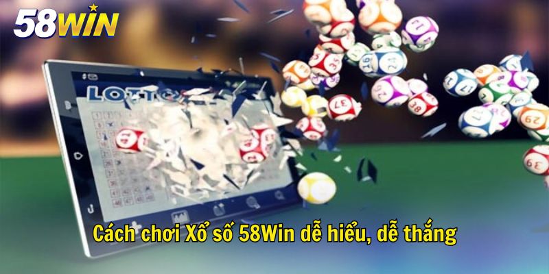 Cách chơi Xổ số 58Win dễ hiểu, dễ thắng