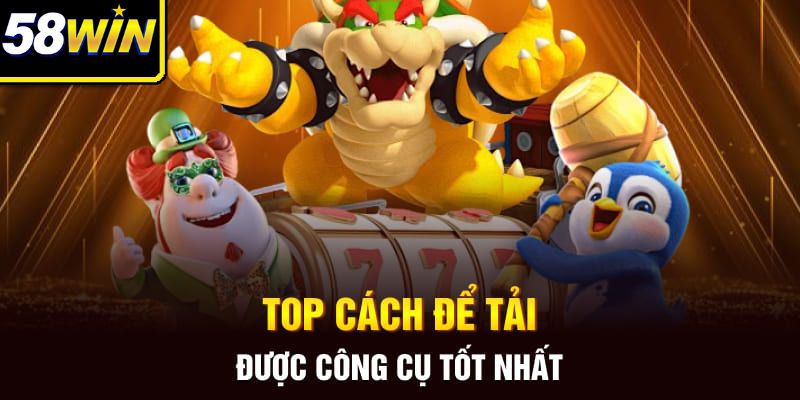 Top cách để tải được công cụ tốt nhất