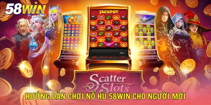 Hướng dẫn chơi Nổ Hũ 58win dành cho người mới