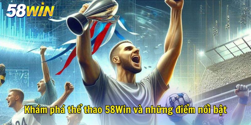 Khám phá thể thao 58Win và những điểm nổi bật