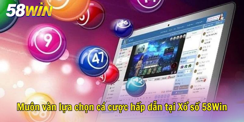 Muôn vàn lựa chọn cá cược hấp dẫn tại Xổ số 58Win