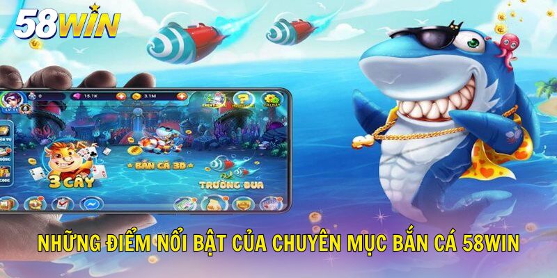 Những điểm nổi bật của chuyên mục bắn cá 58Win