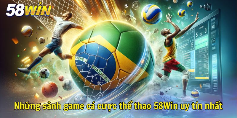 Những sảnh game cá cược thể thao 58Win uy tín nhất