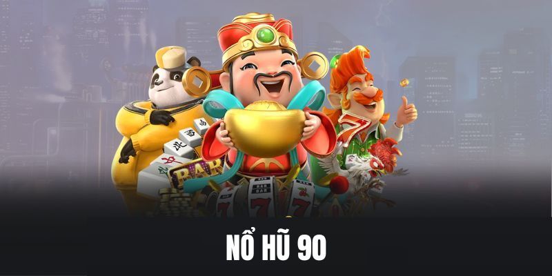 Sảnh nổ hũ 90 chính là sự lựa chọn hàng đầu