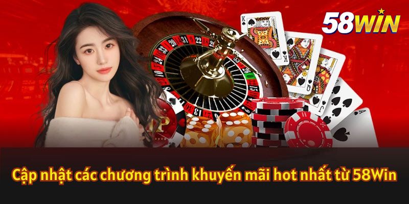 Cập nhật các chương trình khuyến mãi 58Win hot nhất