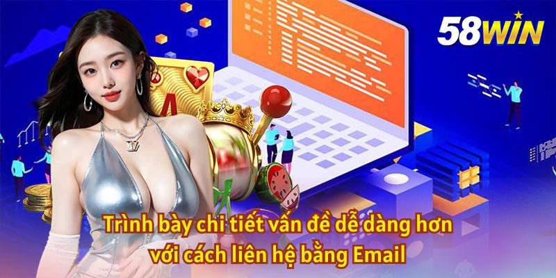 Trình bày chi tiết vấn đề dễ dàng hơn với cách liên hệ 58Win bằng Email